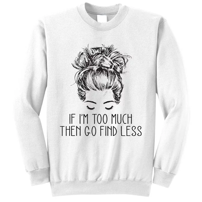 If Im Too Much Go Find Less Strong Confident Messy Bun Sweatshirt