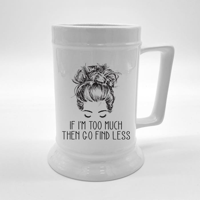 If Im Too Much Go Find Less Strong Confident Messy Bun Front & Back Beer Stein