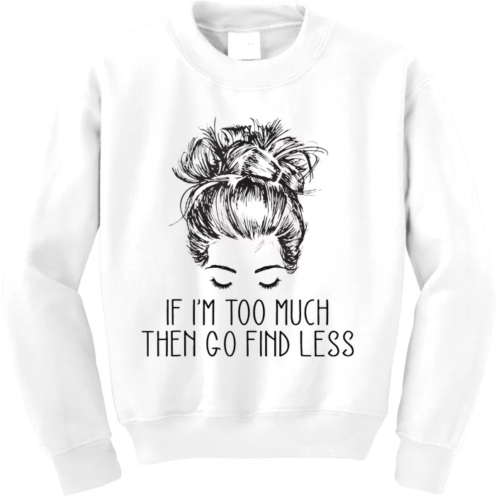 If Im Too Much Go Find Less Strong Confident Messy Bun Kids Sweatshirt