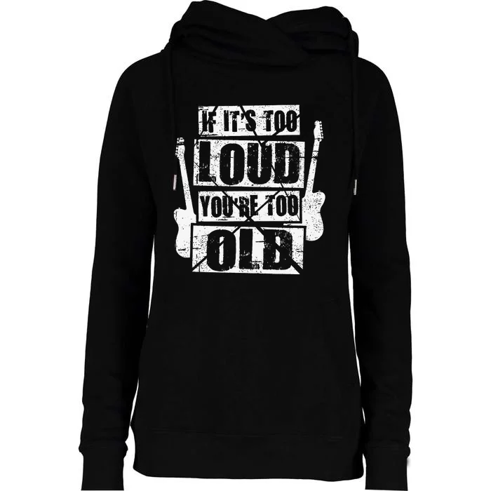 If It's Too Loud You're Too Old Rockers Distressed Womens Funnel Neck Pullover Hood