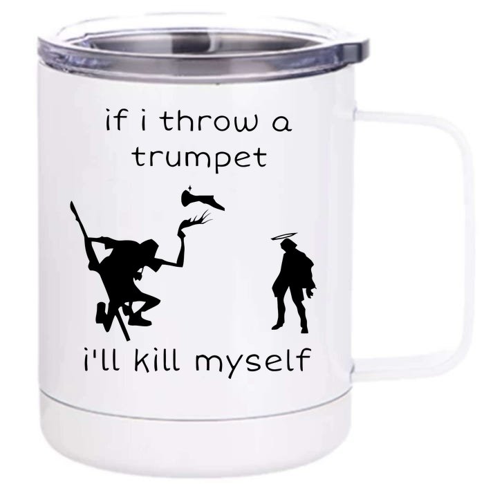 If I Throw A Trumpet I’ll Kill Myself Front & Back 12oz Stainless Steel Tumbler Cup