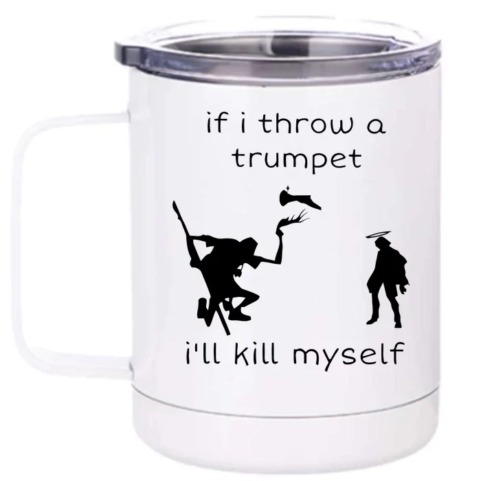 If I Throw A Trumpet I’ll Kill Myself Front & Back 12oz Stainless Steel Tumbler Cup