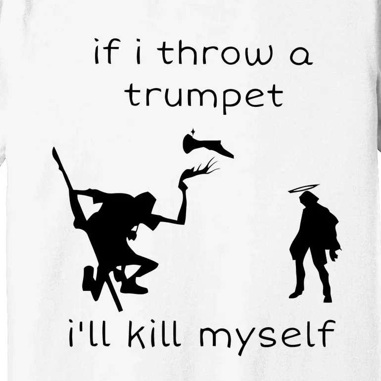 If I Throw A Trumpet I’ll Kill Myself Premium T-Shirt