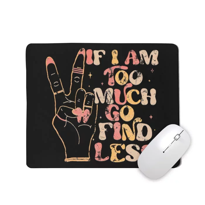 If IM Too Much Go Find Less Bold Women Mousepad