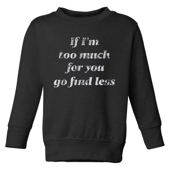 If IM Too Much For You Go Find Less Toddler Sweatshirt