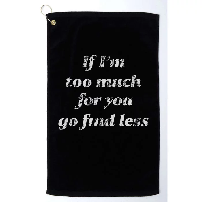 If IM Too Much For You Go Find Less Platinum Collection Golf Towel