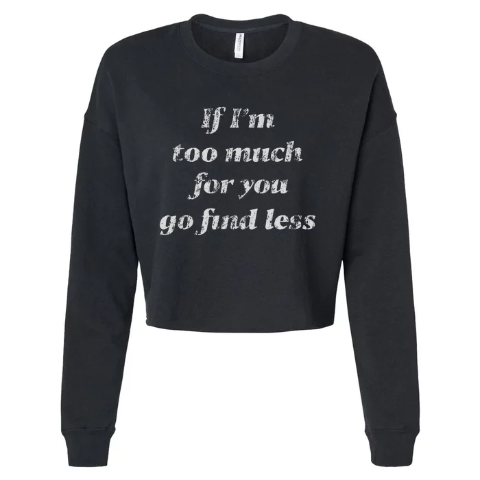 If IM Too Much For You Go Find Less Cropped Pullover Crew