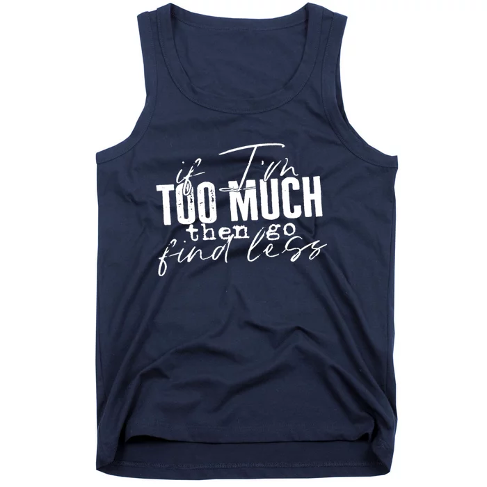 TeeShirtPalace | If I'm Too Much Then Go Find Less Tank Top