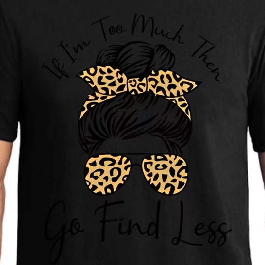 If I'm Too Much Then Go Find Less Messy Bun Leopard Funny Gift Pajama Set