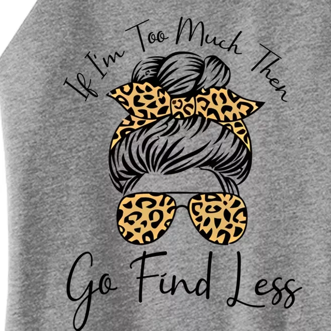 If I'm Too Much Then Go Find Less Messy Bun Leopard Funny Gift Women’s Perfect Tri Rocker Tank