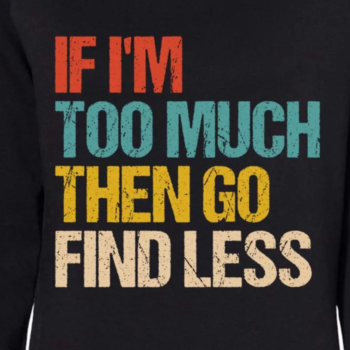 If I'm Too Much Then Go Find Less Gift Confident Statet Cool Gift Womens California Wash Sweatshirt