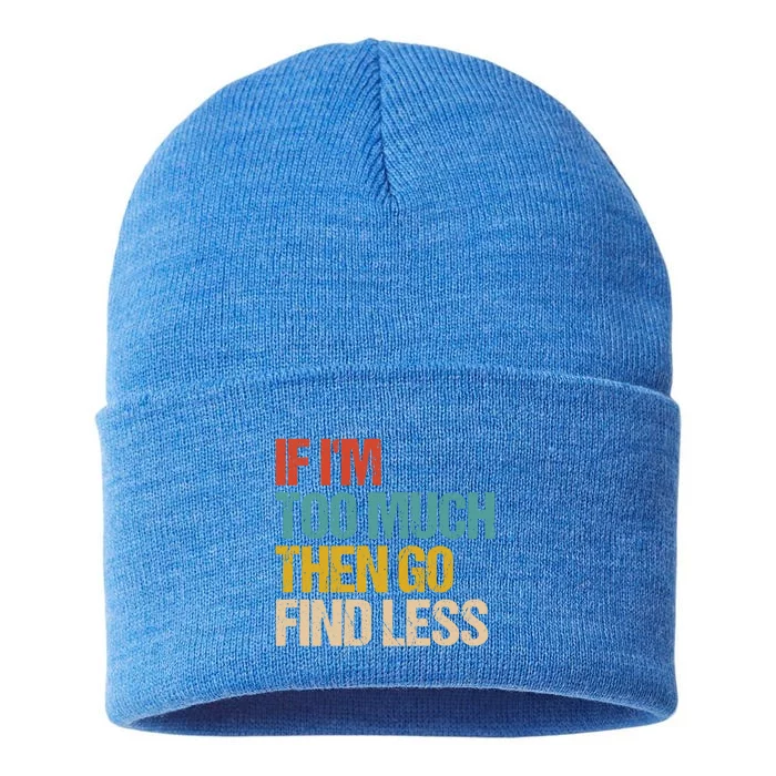 If I'm Too Much Then Go Find Less Gift Confident Statet Cool Gift Sustainable Knit Beanie