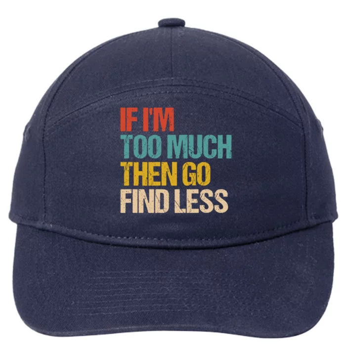 If I'm Too Much Then Go Find Less Gift Confident Statet Cool Gift 7-Panel Snapback Hat