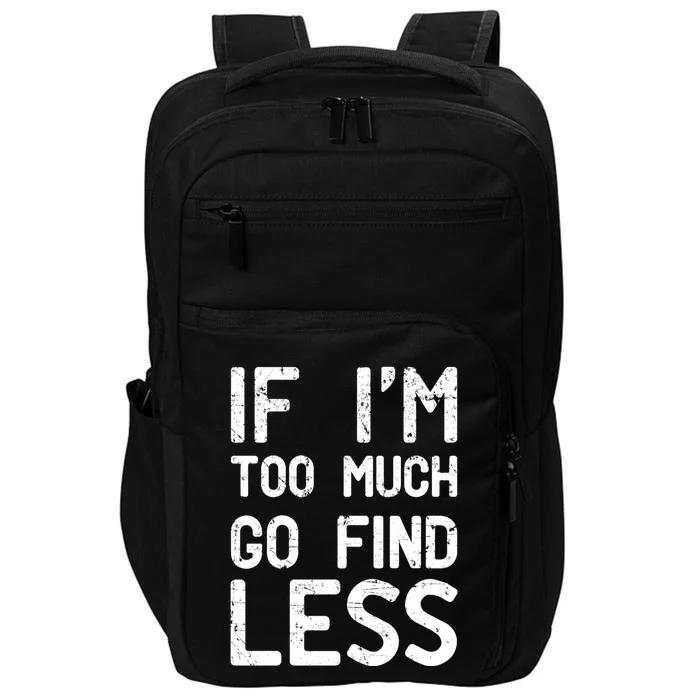 If I'm Too Much Go Find Less Meaningful Gift Impact Tech Backpack