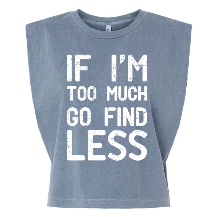 If I'm Too Much Go Find Less Meaningful Gift Garment-Dyed Women's Muscle Tee