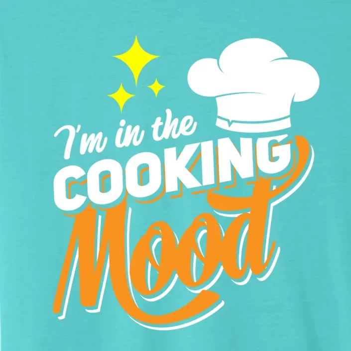 Im In The Cooking Mood Gift Fine Dining Cook Funny Chef Gift ChromaSoft Performance T-Shirt