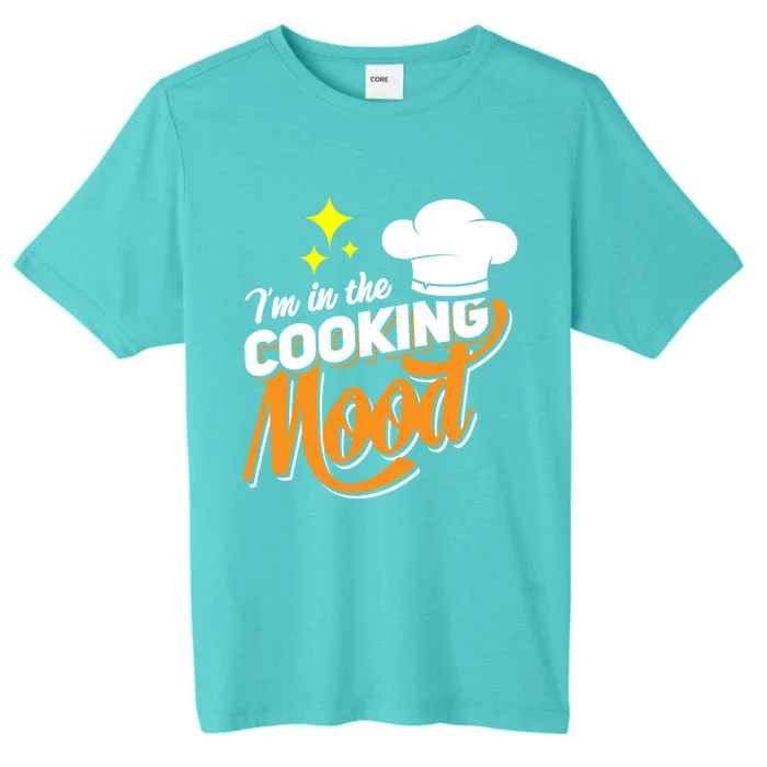 Im In The Cooking Mood Gift Fine Dining Cook Funny Chef Gift ChromaSoft Performance T-Shirt