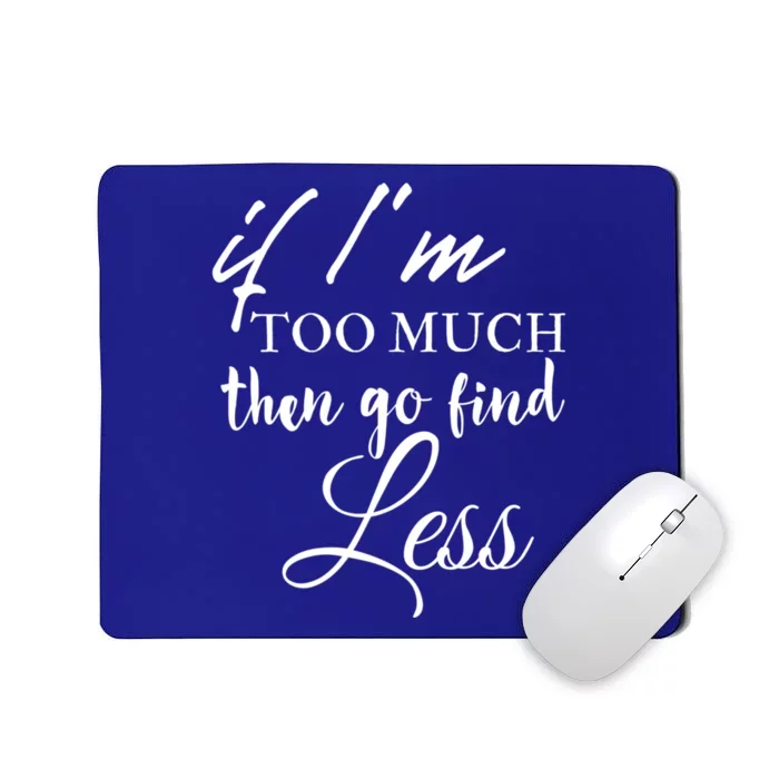 If Im Too Much Go Find Less Mousepad