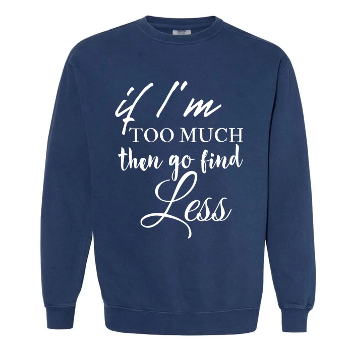 If Im Too Much Go Find Less Garment-Dyed Sweatshirt