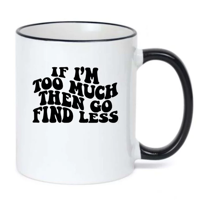 If IM Too Much Then Go Find Less Funny Black Color Changing Mug