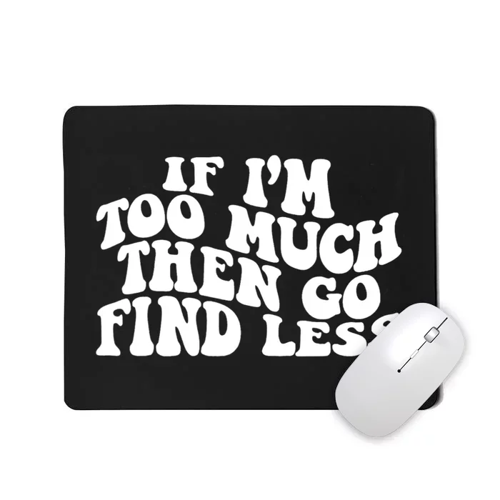 If IM Too Much Then Go Find Less Funny Mousepad