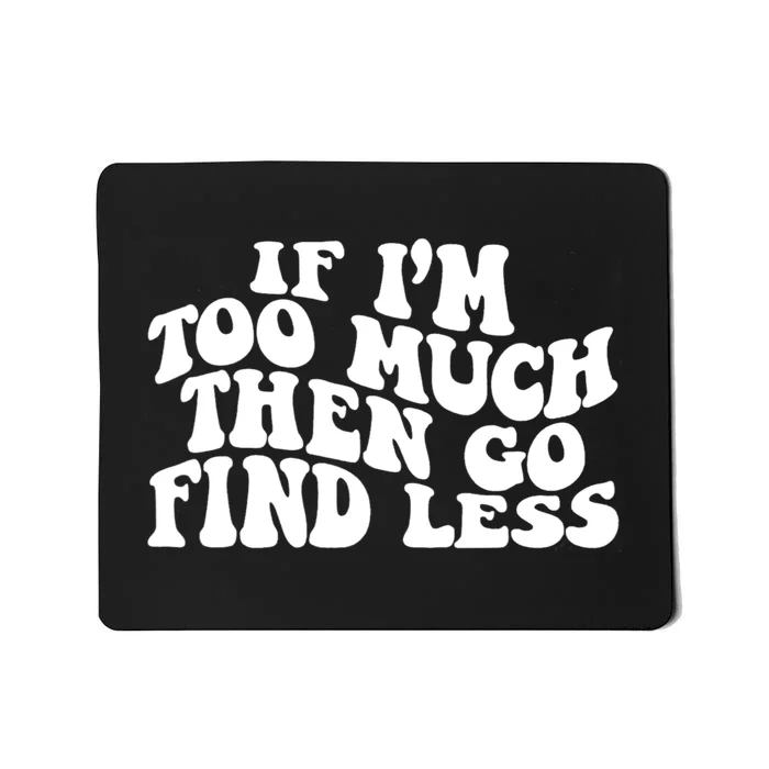 If IM Too Much Then Go Find Less Funny Mousepad