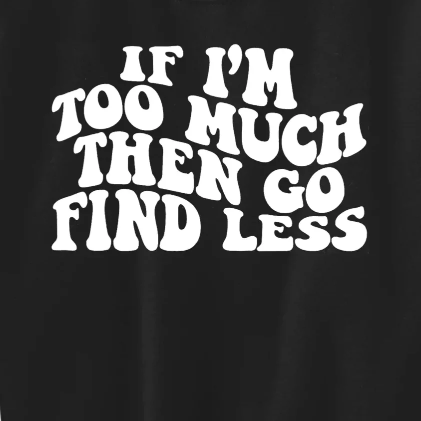 If IM Too Much Then Go Find Less Funny Kids Sweatshirt