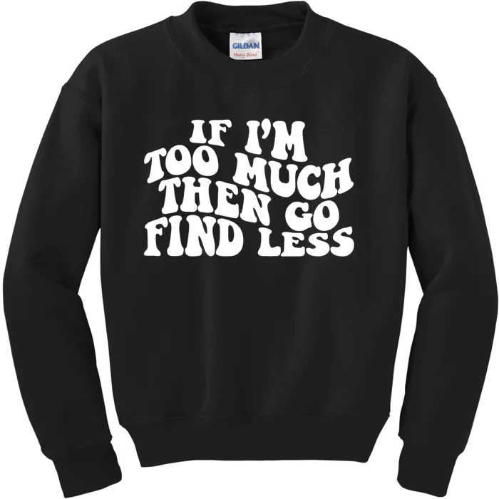 If IM Too Much Then Go Find Less Funny Kids Sweatshirt