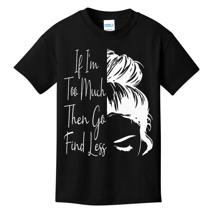 If Im Too Much Then Go Find Less Messy Bun Funny Powerful Kids T-Shirt