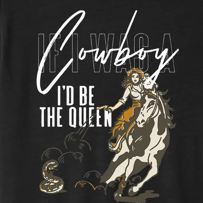 If I Was A Cowboy ID Be The Queen ChromaSoft Performance T-Shirt