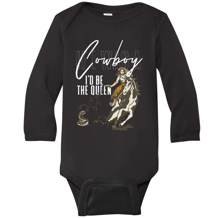 If I Was A Cowboy ID Be The Queen Baby Long Sleeve Bodysuit