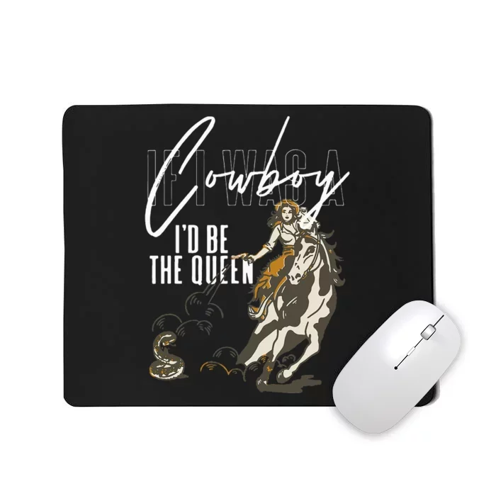 If I Was A Cowboy ID Be The Queen Mousepad