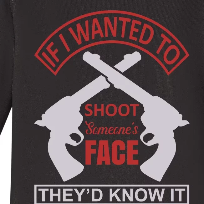 If I Wanted To Shoot Someone's Face They'd Know It Baby Long Sleeve Bodysuit