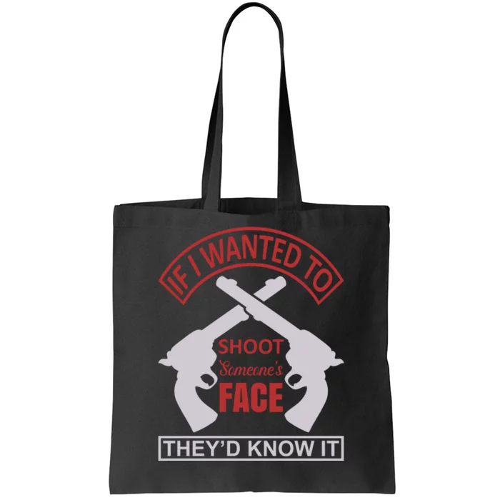 If I Wanted To Shoot Someone's Face They'd Know It Tote Bag