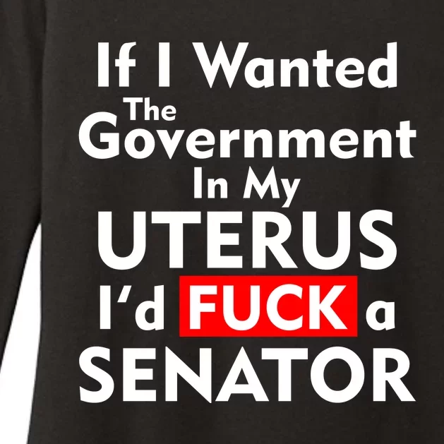 If I Wanted The Government In My Uterus I'd F A Senator Pro Choice Womens CVC Long Sleeve Shirt