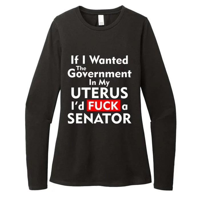 If I Wanted The Government In My Uterus I'd F A Senator Pro Choice Womens CVC Long Sleeve Shirt