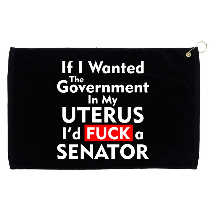 If I Wanted The Government In My Uterus I'd F A Senator Pro Choice Grommeted Golf Towel