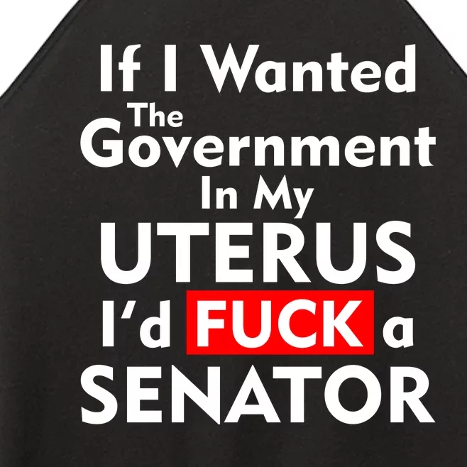 If I Wanted The Government In My Uterus I'd F A Senator Pro Choice Women’s Perfect Tri Rocker Tank