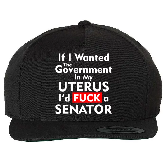 If I Wanted The Government In My Uterus I'd F A Senator Pro Choice Wool Snapback Cap