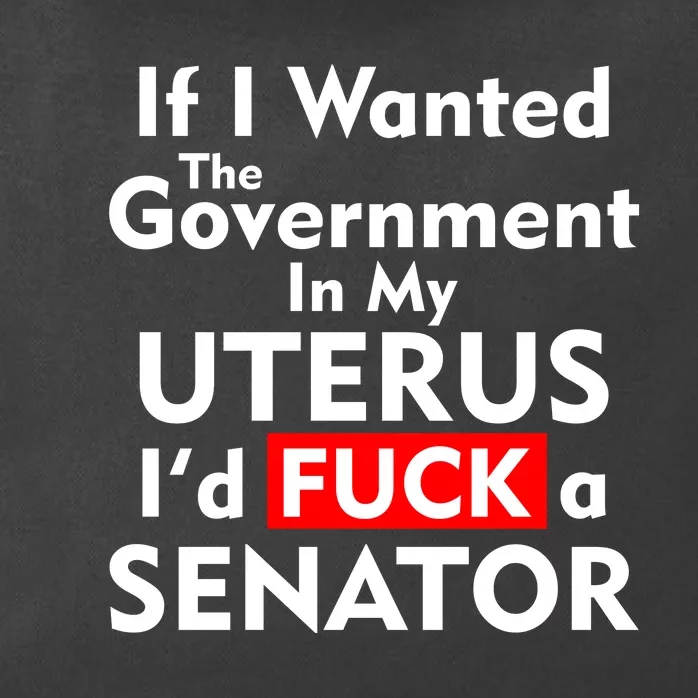 If I Wanted The Government In My Uterus I'd F A Senator Pro Choice Zip Tote Bag