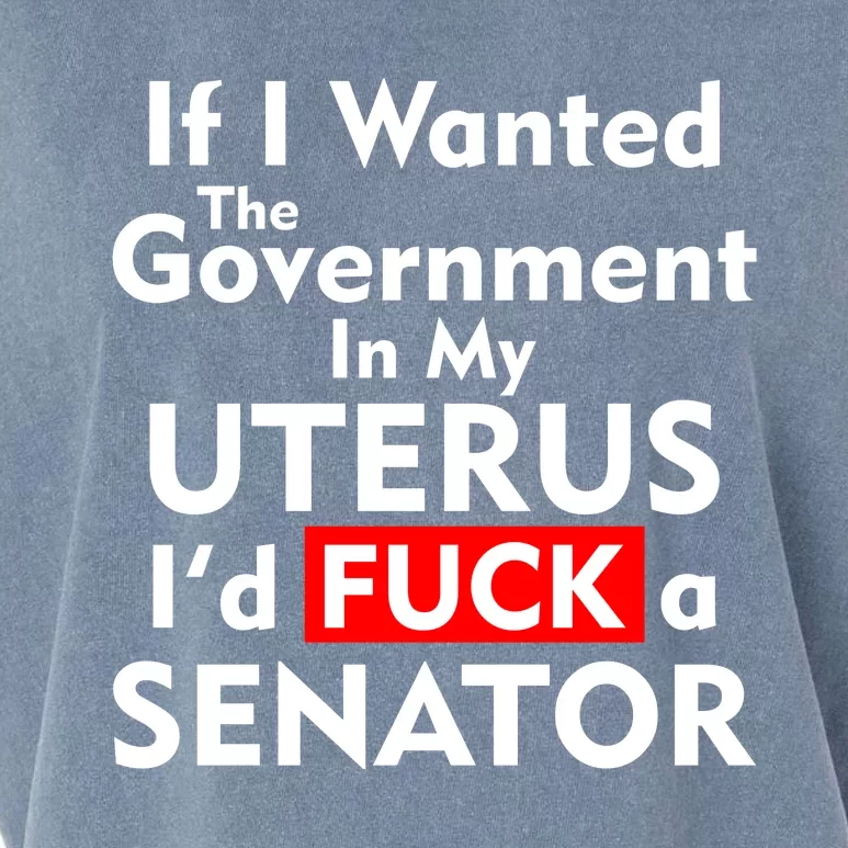 If I Wanted The Government In My Uterus I'd F A Senator Pro Choice Garment-Dyed Women's Muscle Tee