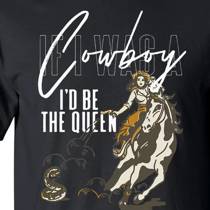 If I Was A Cowboy ID Be The Queen Tall T-Shirt