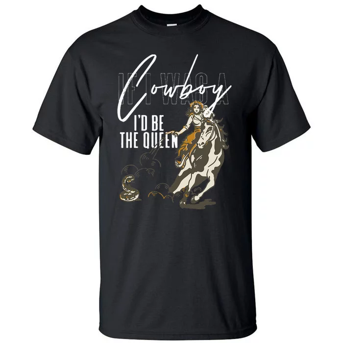 If I Was A Cowboy ID Be The Queen Tall T-Shirt