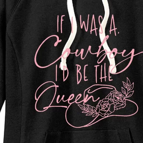 If I Was A Cowboy ID Be The Queen Women's Fleece Hoodie