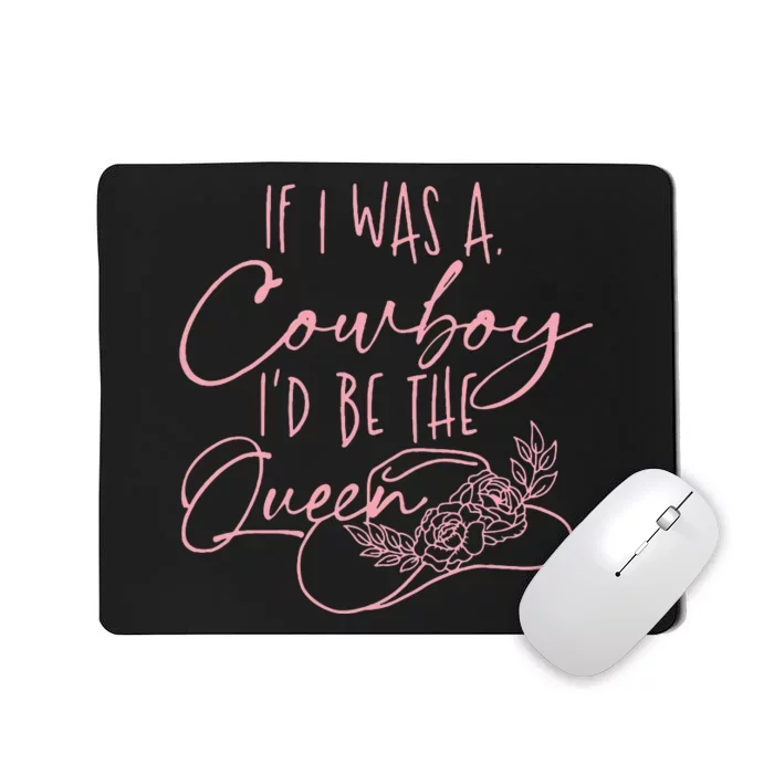 If I Was A Cowboy ID Be The Queen Mousepad