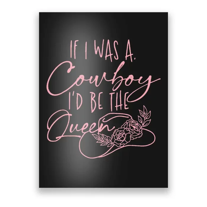 If I Was A Cowboy ID Be The Queen Poster