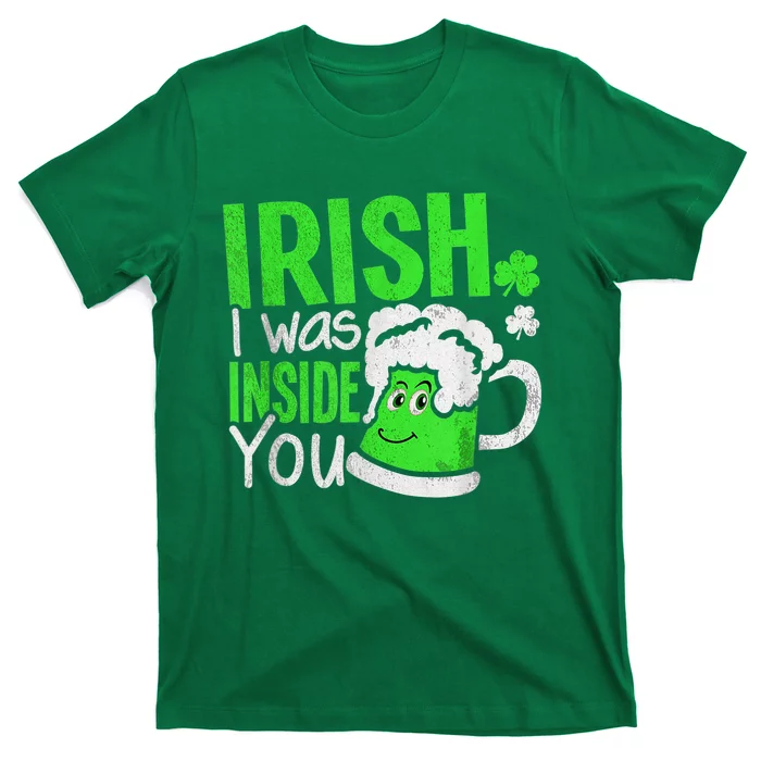 Irish I Was Inside You Sexual Joke Happy St Patrick's Day T-Shirt