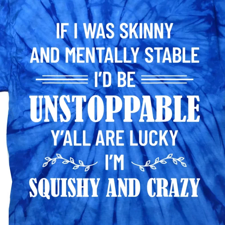 If I Was Skinny And Mentally Stable I'D Be Up Unstoppable Tie-Dye T-Shirt