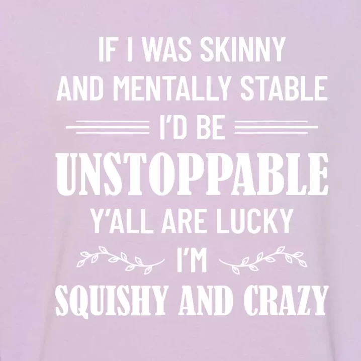 If I Was Skinny And Mentally Stable I'D Be Up Unstoppable Garment-Dyed Sweatshirt