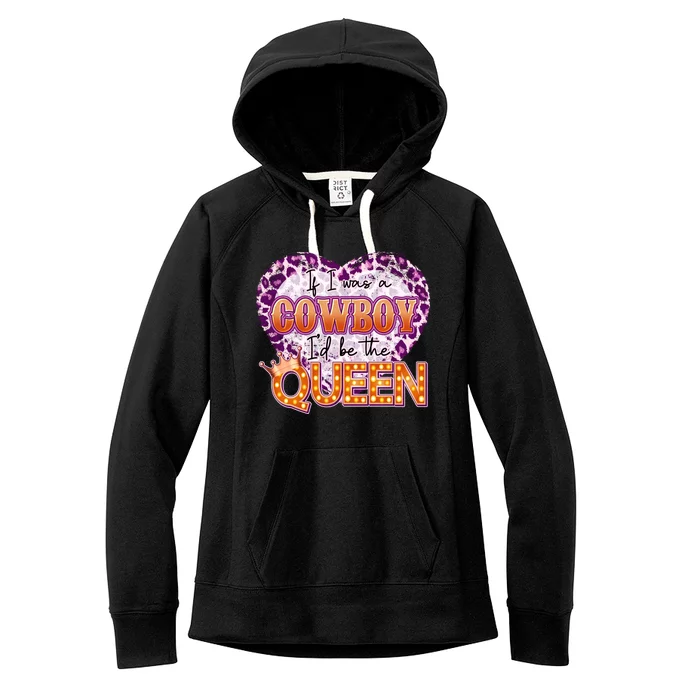 If I Was A Cowboy I'd Be The Queen Women's Fleece Hoodie